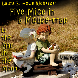 Five Mice in a Mouse-trap by the Man in the Moon - Laura E. Howe Richards Audiobooks - Free Audio Books | Knigi-Audio.com/en/