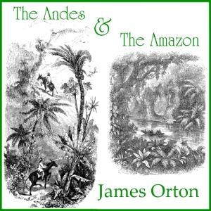 The Andes and The Amazon - James ORTON Audiobooks - Free Audio Books | Knigi-Audio.com/en/