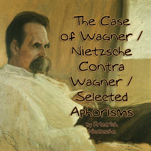The Case of Wagner / Nietzsche Contra Wagner / Selected Aphorisms - Friedrich Nietzsche Audiobooks - Free Audio Books | Knigi-Audio.com/en/