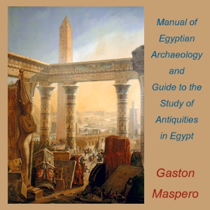 Manual of Egyptian Archaeology and Guide to the Study of Antiquities in Egypt - Gaston Maspero Audiobooks - Free Audio Books | Knigi-Audio.com/en/