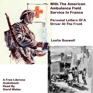 With The American Ambulance Field Service In France; Personal Letters Of A Driver At The Front - Leslie BUSWELL Audiobooks - Free Audio Books | Knigi-Audio.com/en/