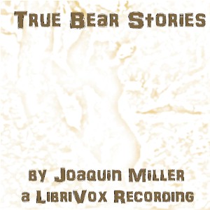 True Bear Stories - Joaquin MILLER Audiobooks - Free Audio Books | Knigi-Audio.com/en/