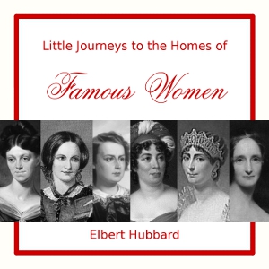 Little Journeys to the Homes of Famous Women - Elbert Hubbard Audiobooks - Free Audio Books | Knigi-Audio.com/en/