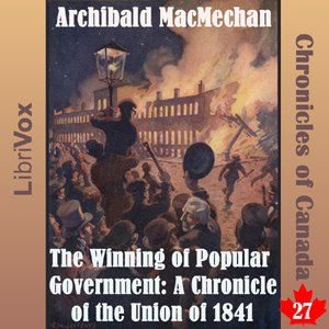 Chronicles of Canada Volume 27 - The Winning of Popular Government: A Chronicle of the Union of 1841 - Archibald MACMECHAN Audiobooks - Free Audio Books | Knigi-Audio.com/en/