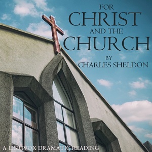 For Christ and the Church (dramatic reading) - Charles Monroe SHELDON Audiobooks - Free Audio Books | Knigi-Audio.com/en/