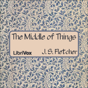 The Middle of Things - J. S. Fletcher Audiobooks - Free Audio Books | Knigi-Audio.com/en/