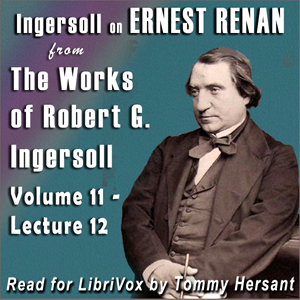Ingersoll on ERNEST RENAN from the Works of Robert G. Ingersoll, Volume 11, Lecture 12 - Robert G. Ingersoll Audiobooks - Free Audio Books | Knigi-Audio.com/en/