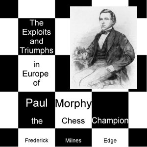 The Exploits and Triumphs, in Europe, of Paul Morphy, the Chess Champion - Frederick Milnes EDGE Audiobooks - Free Audio Books | Knigi-Audio.com/en/