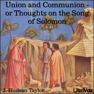 Union and Communion - or Thoughts on the Song of Solomon - J. Hudson TAYLOR Audiobooks - Free Audio Books | Knigi-Audio.com/en/