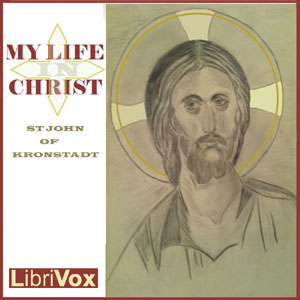 My Life in Christ: Extracts from the Diary of Saint John of Kronstadt - Saint John OF KRONSTADT Audiobooks - Free Audio Books | Knigi-Audio.com/en/