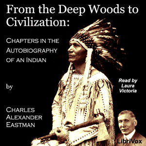 From the Deep Woods to Civilization: Chapters in the Autobiography of an Indian - Charles Alexander Eastman Audiobooks - Free Audio Books | Knigi-Audio.com/en/