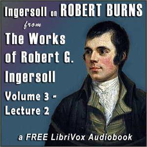 Ingersoll on ROBERT BURNS, from the Works of Robert G. Ingersoll, Volume 3, Lecture 2 - Robert G. Ingersoll Audiobooks - Free Audio Books | Knigi-Audio.com/en/