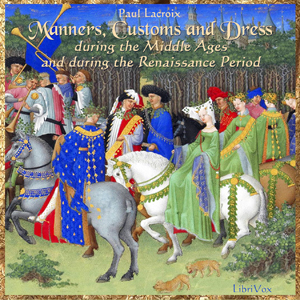 Manners, Customs and Dress During the Middle Ages and During the Renaissance Period - Jean de la LACROIX Audiobooks - Free Audio Books | Knigi-Audio.com/en/