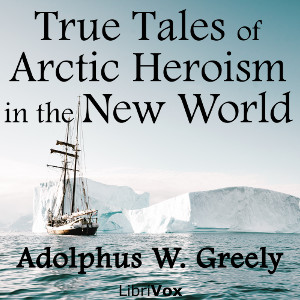 True Tales of Arctic Heroism in the New World - Adolphus W. GREELY Audiobooks - Free Audio Books | Knigi-Audio.com/en/
