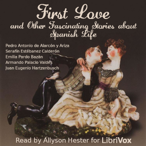First Love and Other Fascinating Stories about Spanish Life - Pedro Antonio de Alarcón y Ariza Audiobooks - Free Audio Books | Knigi-Audio.com/en/