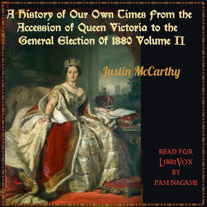 A History of Our Own Times From the Accession of Queen Victoria to the General Election of 1880, Volume II - Justin McCarthy Audiobooks - Free Audio Books | Knigi-Audio.com/en/