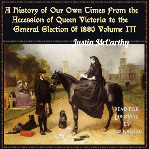 A History of Our Own Times From the Accession of Queen Victoria to the General Election of 1880, Volume III - Justin McCarthy Audiobooks - Free Audio Books | Knigi-Audio.com/en/