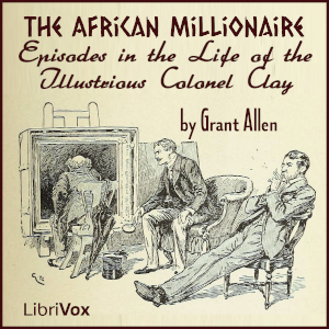 An African Millionaire: Episodes in the Life of the Illustrious Colonel Clay - Grant Allen Audiobooks - Free Audio Books | Knigi-Audio.com/en/