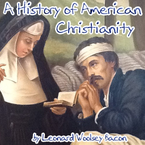 A History of American Christianity - Leonard Woolsey BACON Audiobooks - Free Audio Books | Knigi-Audio.com/en/