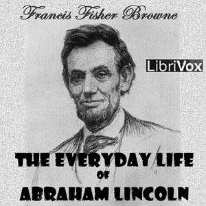 The Every-day Life of Abraham Lincoln - Francis Fisher BROWNE Audiobooks - Free Audio Books | Knigi-Audio.com/en/