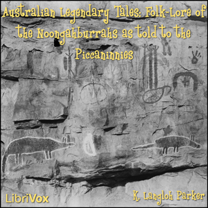 Australian Legendary Tales Folk-Lore of the Noongahburrahs As Told To The Piccaninnies - K. Langloh PARKER Audiobooks - Free Audio Books | Knigi-Audio.com/en/
