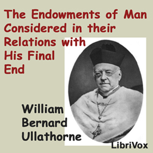 The Endowments of Man Considered in Their Relations with His Final End - William Bernard Ullathorne Audiobooks - Free Audio Books | Knigi-Audio.com/en/