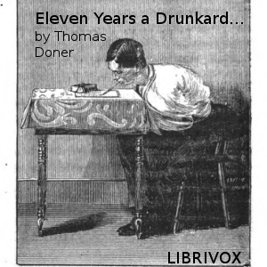 Eleven years a drunkard, or, The life of Thomas Doner: having lost both arms through intemperance, he wrote this book with his teeth as a warning to others - Thomas DONER Audiobooks - Free Audio Books | Knigi-Audio.com/en/
