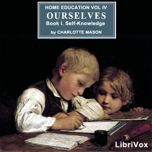 Home Education Series Vol. IV: Ourselves, Book I. Self-Knowledge - Charlotte MASON Audiobooks - Free Audio Books | Knigi-Audio.com/en/