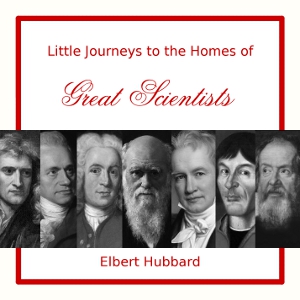 Little Journeys to the Homes of Great Scientists - Elbert Hubbard Audiobooks - Free Audio Books | Knigi-Audio.com/en/