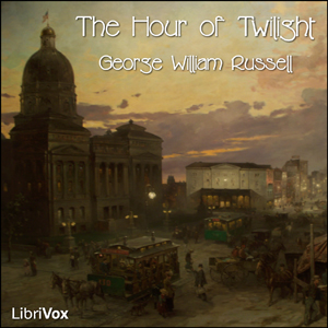 The Hour of Twilight - George William RUSSELL Audiobooks - Free Audio Books | Knigi-Audio.com/en/