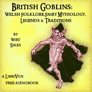 British Goblins: Welsh Folk-lore, Fairy Mythology, Legends and Traditions - Wirt SIKES Audiobooks - Free Audio Books | Knigi-Audio.com/en/