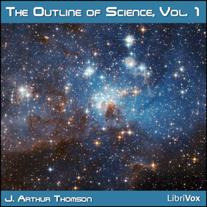 The Outline of Science, Vol 1 (Solo) - J. Arthur Thomson Audiobooks - Free Audio Books | Knigi-Audio.com/en/