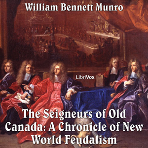 Chronicles of Canada Volume 05 - Seigneurs of Old Canada: A Chronicle of New World Feudalism - William Bennett Munro Audiobooks - Free Audio Books | Knigi-Audio.com/en/