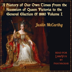 A History of Our Own Times From the Accession of Queen Victoria to the General Election of 1880, Volume I - Justin McCarthy Audiobooks - Free Audio Books | Knigi-Audio.com/en/