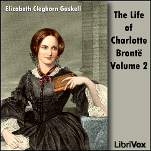 The Life Of Charlotte Brontë Volume 2 - Elizabeth Cleghorn Gaskell Audiobooks - Free Audio Books | Knigi-Audio.com/en/