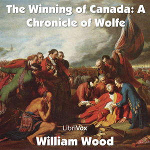 Chronicles of Canada Volume 11 - The Winning of Canada: a Chronicle of Wolfe - William Wood Audiobooks - Free Audio Books | Knigi-Audio.com/en/