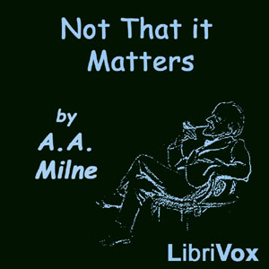 Not That It Matters - A. A. MILNE Audiobooks - Free Audio Books | Knigi-Audio.com/en/