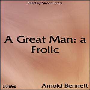 A Great Man: a Frolic - Arnold Bennett Audiobooks - Free Audio Books | Knigi-Audio.com/en/