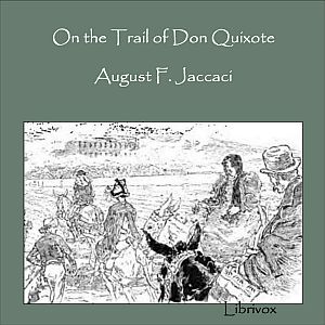 On the Trail of Don Quixote, Being a Record of Rambles in the Ancient Province of La Mancha - August F. JACCACI Audiobooks - Free Audio Books | Knigi-Audio.com/en/