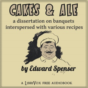 Cakes & Ale, A Dissertation on Banquets Interspersed with Various Recipes, More or Less Original, and anecdotes, mainly veracious - Edward SPENCER Audiobooks - Free Audio Books | Knigi-Audio.com/en/