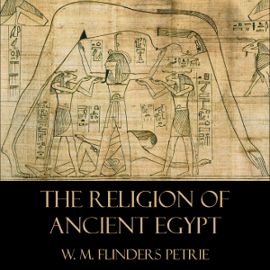 The Religion of Ancient Egypt - William Matthew Flinders Petrie Audiobooks - Free Audio Books | Knigi-Audio.com/en/