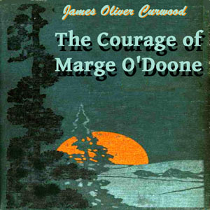 The Courage of Marge O'Doone - James Oliver Curwood Audiobooks - Free Audio Books | Knigi-Audio.com/en/