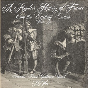 A Popular History of France from the Earliest Times vol 6 - François Pierre Guillaume Guizot Audiobooks - Free Audio Books | Knigi-Audio.com/en/