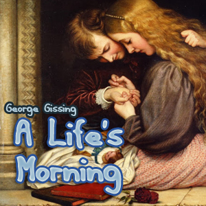 A Life's Morning - George Gissing Audiobooks - Free Audio Books | Knigi-Audio.com/en/