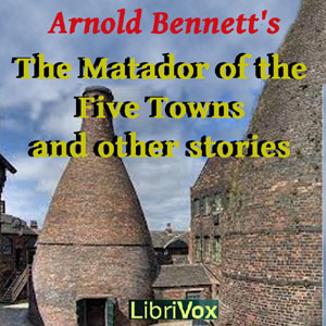 The Matador of the Five Towns and Other Stories - Arnold Bennett Audiobooks - Free Audio Books | Knigi-Audio.com/en/