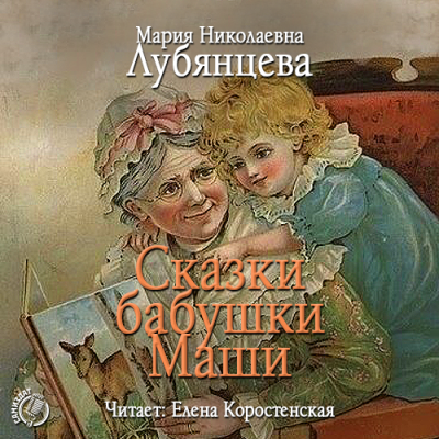 Сказки бабушки Маши - Мария Лубянцева - Аудиокниги - слушать онлайн бесплатно без регистрации | Knigi-Audio.com