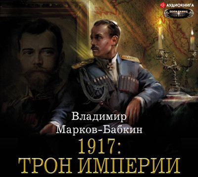 1917: Трон Империи - Марков-Бабкин Владимир - Аудиокниги - слушать онлайн бесплатно без регистрации | Knigi-Audio.com