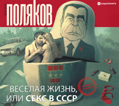 Веселая жизнь, или секс в СССР - Поляков Юрий М. - Аудиокниги - слушать онлайн бесплатно без регистрации | Knigi-Audio.com