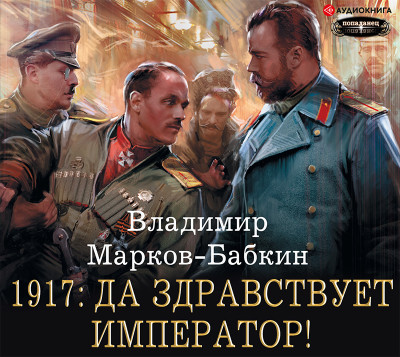 1917: Да здравствует Император! - Марков-Бабкин Владимир - Аудиокниги - слушать онлайн бесплатно без регистрации | Knigi-Audio.com