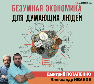 Безумная экономика для думающих людей - Потапенко Дмитрий, Иванов Александр
